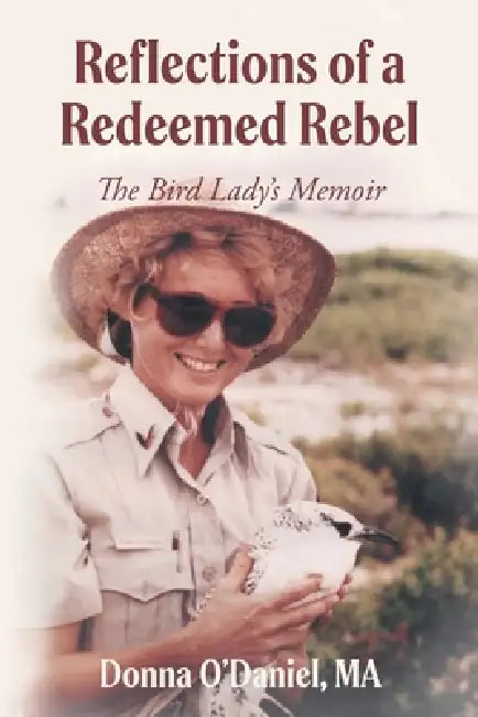 Reflections of a Redeemed Rebel: The Bird Lady's Memoir by Donna O'Daniel Ma