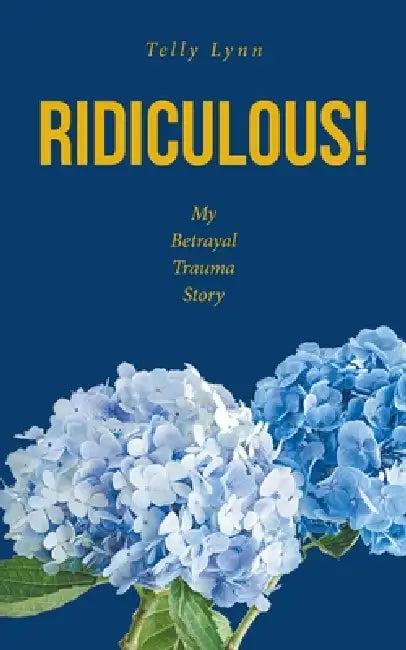 Ridiculous!: My Betrayal Trauma Story by Telly Lynn