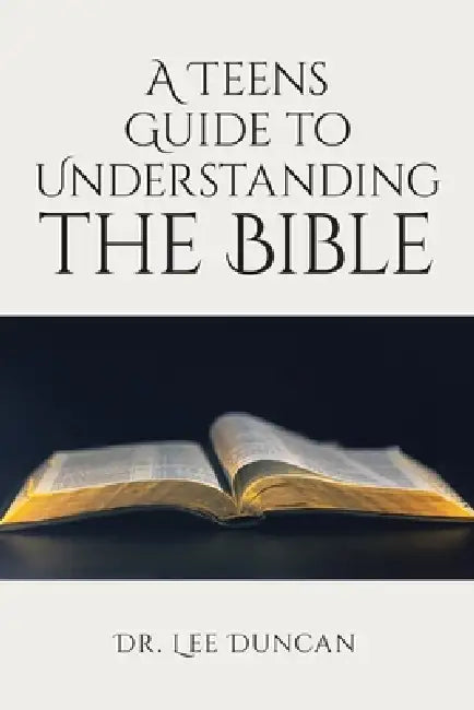 A Teens Guide to Understanding the Bible by Lee Duncan