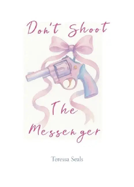Don't Shoot the Messenger by Teressa Seals