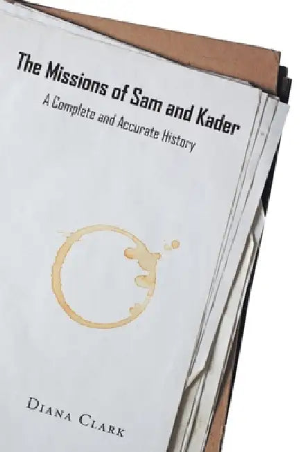 The Missions of Sam and Kader: A Complete and Accurate History by Diana Clark