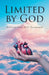 Limited by GOD: Biblical Free Will Examined by Andrew J. Dominguez
