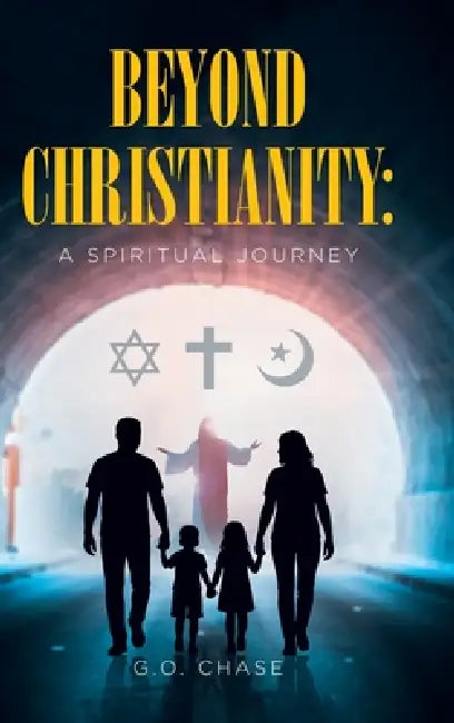 Beyond Christianity: A Spiritual Journey by G. O. Chase