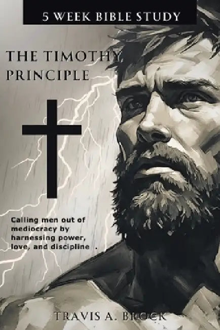 The Timothy Principle: 5-Week Bible Study by Travis A. Brock