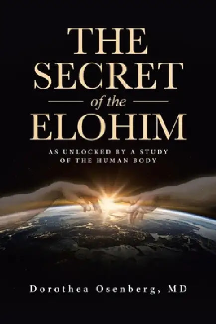 The Secret of the Elohim: As Unlocked by a Study of the Human Body by Dorothea Osenberg