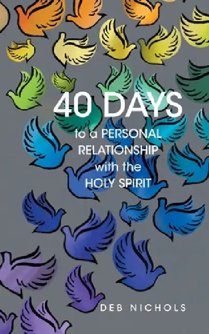 40 DAYS to a PERSONAL RELATIONSHIP with the HOLY SPIRIT by Deb Nichols