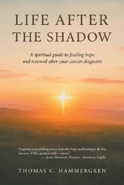Life After the Shadow: A spiritual guide to finding hope and renewal after your cancer diagnosis by Thomas C. Hammergren