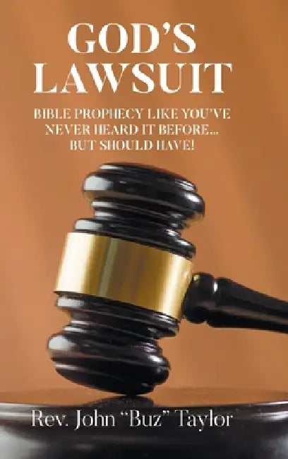 God's Lawsuit: Bible Prophecy Like You've Never Heard it Before... But Should Have! by John Buz Taylor