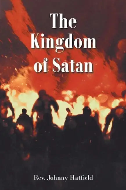 The Kingdom of Satan by Johnny Hatfield