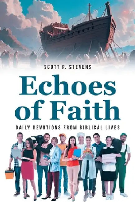 Echoes of Faith: Daily Devotions from Biblical Lives by Scott P. Stevens