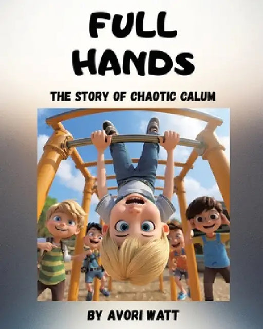 Full Hands: The Story of Chaotic Calum by Avori Watt