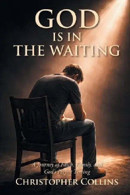 God is in the Waiting: A Journey of Faith, Family, and God's Perfect Timing by Christopher Collins