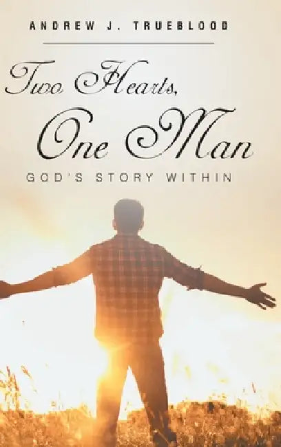 Two Hearts, One Man: God's Story Within by Andrew J. Trueblood