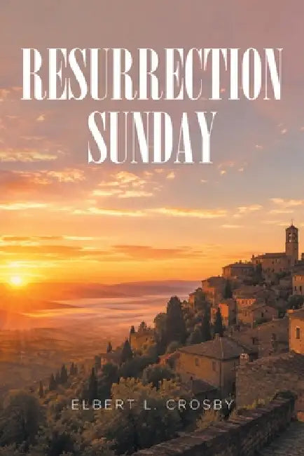 Resurrection Sunday by Elbert L. Crosby