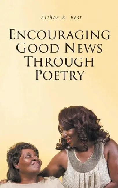 Encouraging Good News Through Poetry by Althea B. Best
