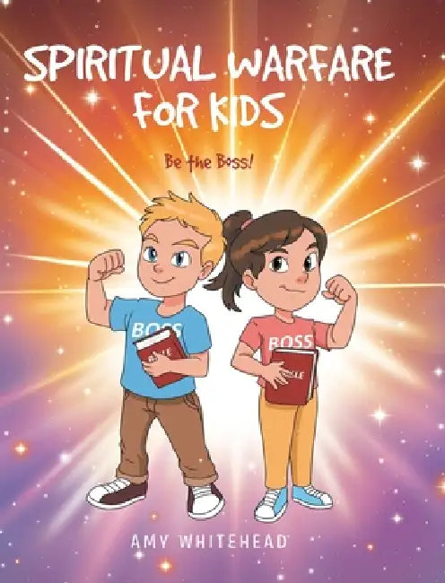 Spiritual Warfare for Kids: Be the Boss! by Amy Whitehead