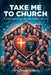 Take Me to Church: A Biblical Guide for the 21st Century Church by Alfred Grandison