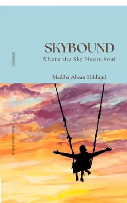 Skybound: Where the Sky Meets Soul by Madiha Ahsan Siddiqui