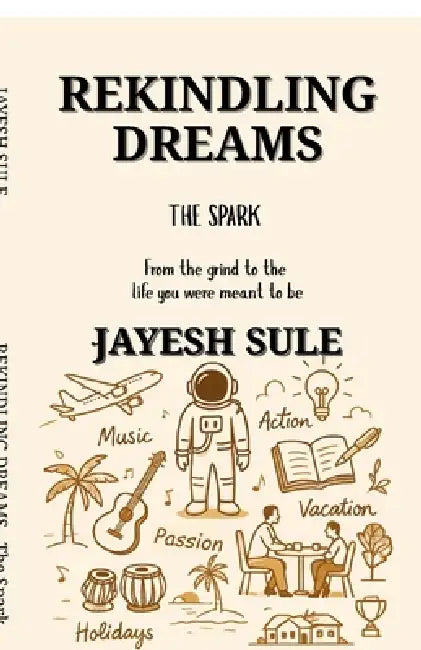 Rekindling Dreams - The Spark: From the grind to the life you were meant to be by Jayesh Sule