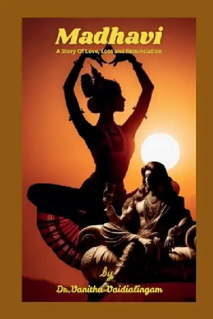 Madhavi: A story of Love, Loss and Renunciation by Dr Vanitha Vaidialingam