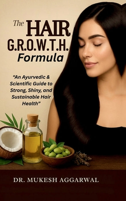 The Hair G.R.O.W.T.H. Formula: An Ayurvedic & Scientific Guide to Strong, Shiny, and Sustainable Hair Health by Dr Mukesh Aggarwal