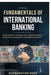 Fundamentals of International Banking: On remittances, exchange rates, forward contracts, swaps, risk management, trade finance and more. by Rupnarayan Bose
