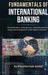 Fundamentals of International Banking: On remittances, exchange rates, forward contracts, swaps, risk management, trade finance and more. by Rupnarayan Bose
