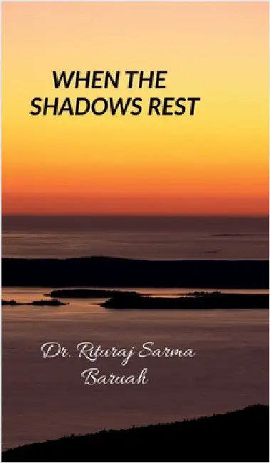 When the Shadows Rest by Dr Rituraj Sarma Baruah