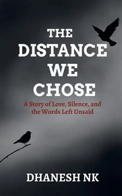 The Distance We Chose: A Story of Love, Silence, and the Words Left Unsaid by Dhanesh Nk