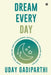 Dream Every Day: How Daily Belief and Consistent Action Turn Dreams Into Destiny by Uday Gadiparthi