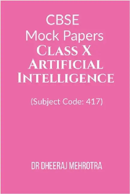 CBSE Mock Papers Class X - Artificial Intelligence (Subject Code: 417) by Dr Dheeraj Mehrotra