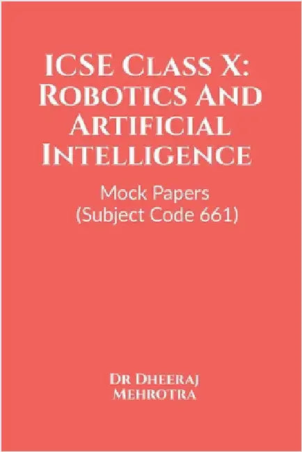 ICSE Class X: Robotics And Artificial Intelligence Mock Papers (Subject Code 661) by Dr Dheeraj Mehrotra