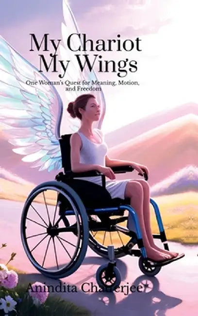My Chariot My Wings: One Woman's Quest for Meaning, Motion, and Freedom by Anindita Chatterjee