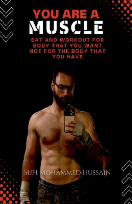 You are a Muscle: Eat and Workout for body that you want not for the body that you have by Sufi Mohammed Hussain