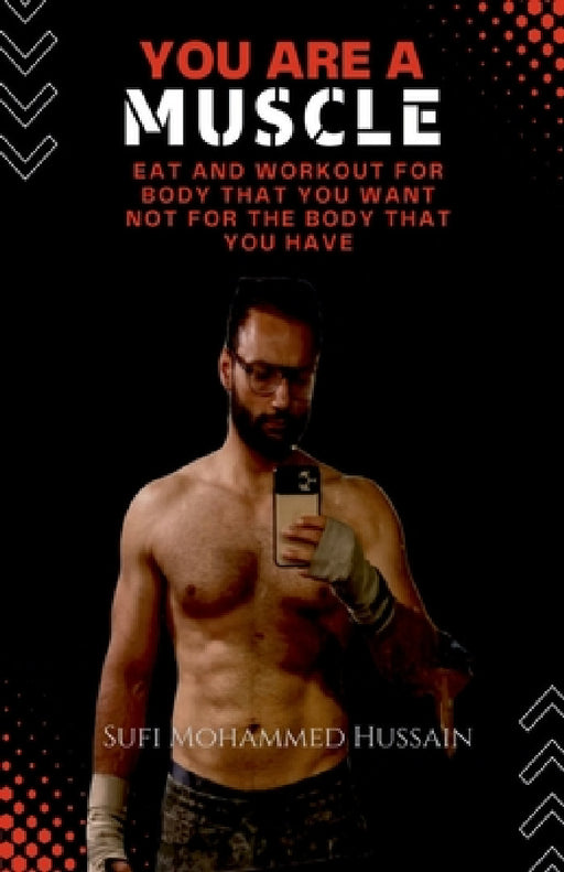 You are a Muscle: Eat and Workout for body that you want not for the body that you have by Sufi Mohammed Hussain