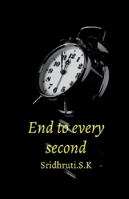 End to every second by Sridhruti S. K.