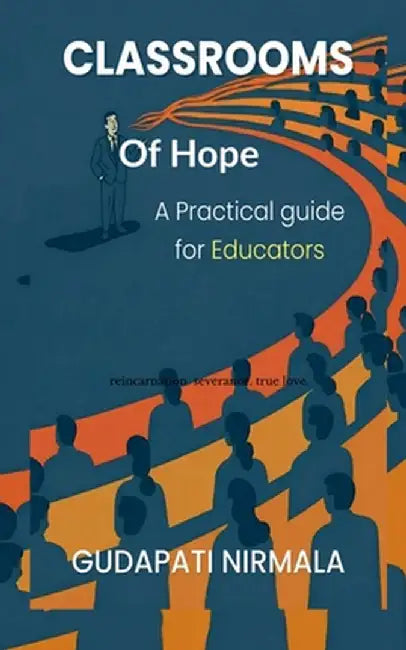 Classrooms of Hope: A Practical guide for Educators by Gudapati Nirmala