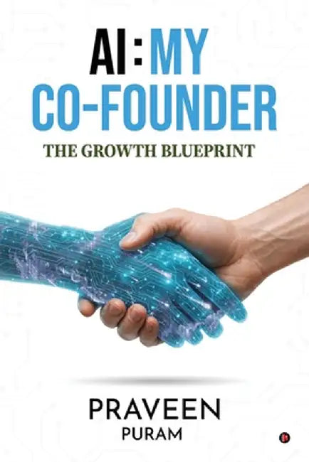 AI: My Co-Founder: The Growth Blueprint by Praveen Puram