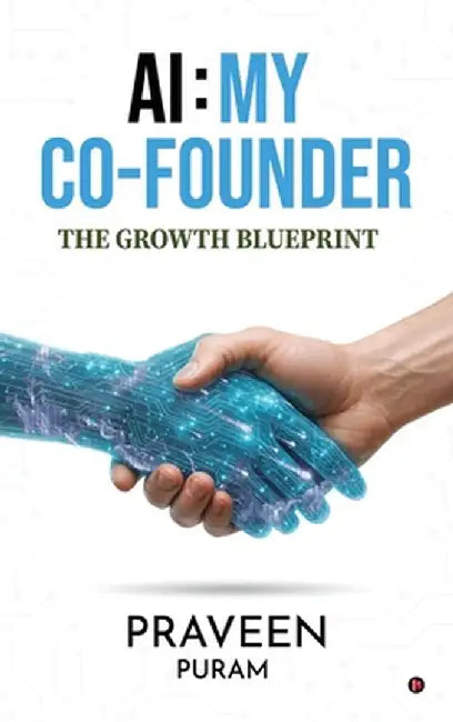 AI: My Co-Founder: The Growth Blueprint by Praveen Puram