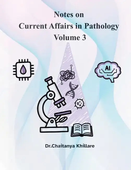 Notes on current affairs in Pathology: volume 3 by Dr Chaitanya Khillare