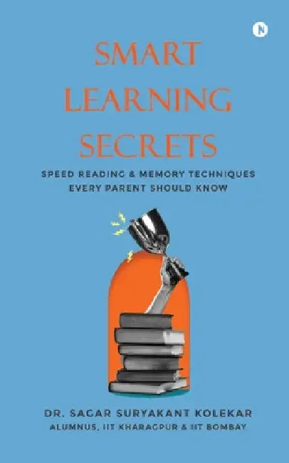 Smart Learning Secrets: Speed Reading and Memory Techniques Every Parent Should Know by Dr Sagar Suryakant Kolekar