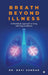 Breath Beyond Illness: A Mind-Body approach to living with lung conditions by Dr Devi Sundar