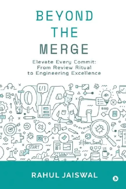 Beyond the Merge: Elevate Every Commit: From Review Ritual to Engineering Excellence by Rahul Jaiswal
