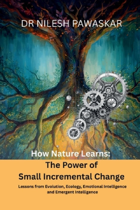 How Nature Learns: The Power of Small Incremental Change by Dr Nilesh Pawaskar
