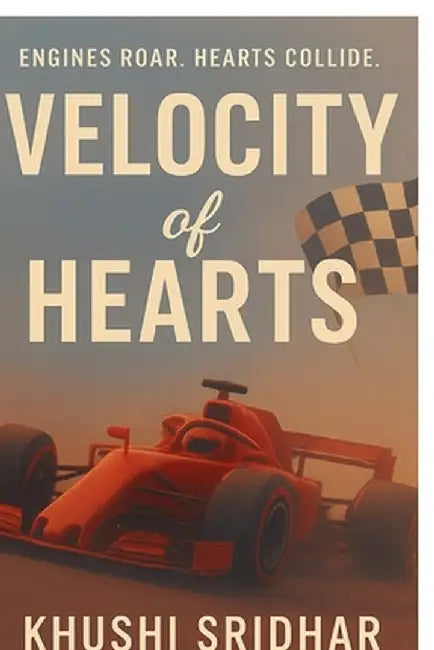Velocity of Hearts: Engines Roar. Hearts Collide. by Khushi Sridhar
