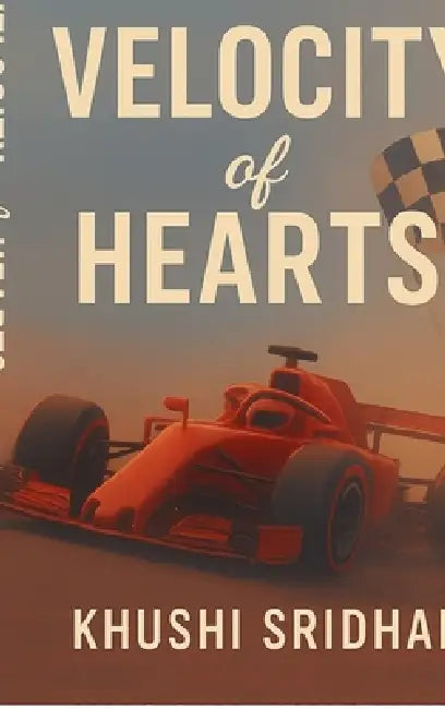 Velocity of Hearts: Engines Roar. Hearts Collide. by Khushi Sridhar