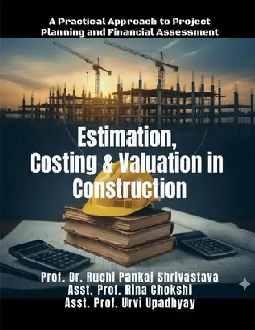 Estimation, Costing and Valuation in Construction: A Practical Approach to Project Planning and Financial Assessment by Prof Dr Ruchi Shrivastava