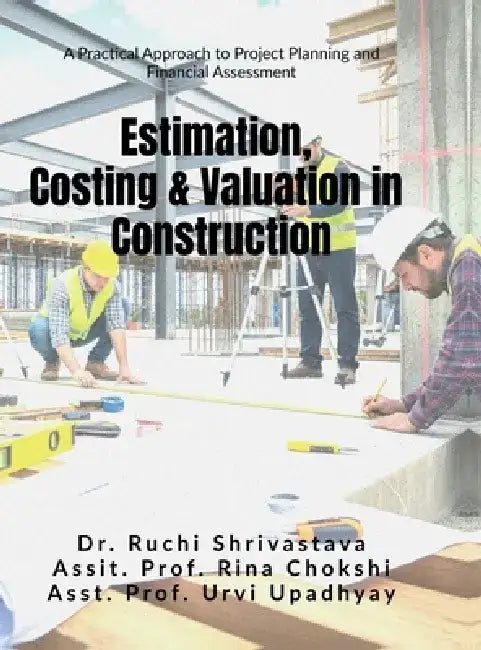Estimation, Costing and Valuation in Construction: A Practical Approach to Project Planning and Financial Assessment by Prof Dr Ruchi Shrivastava