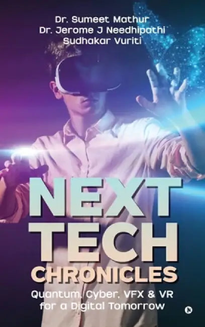 Next Tech Chronicles: Quantum, Cyber, VFX & VR for a Digital Tomorrow by Dr Sumeet Mathur