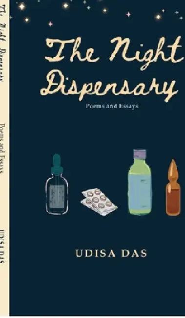 The Night Dispensary: Poems and Essays by Udisa Das